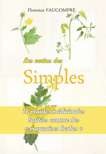 Florence Faucompré - Les vertus des simples - 10 plantes médicinales traitées comme de "mauvaises herbes".