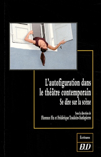 Florence Fix et Frédérique Toudoire-Surlapierre - L'autofiguration dans le théâtre contemporain - Se dire sur la scène.