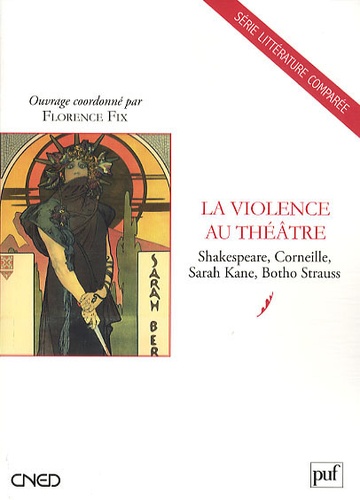 Florence Fix - La Violence au théâtre - Shakespeare, Corneille, Sarah Kane, Botho Strauss.