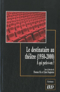 Florence Fix et Claire Despierres - Le destinataire au théâtre (1950-2000) - A qui parle-t-on ?.