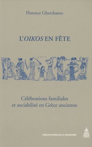 L'Oikos en fête. Célébrations familiales et sociabilité en Grèce ancienne