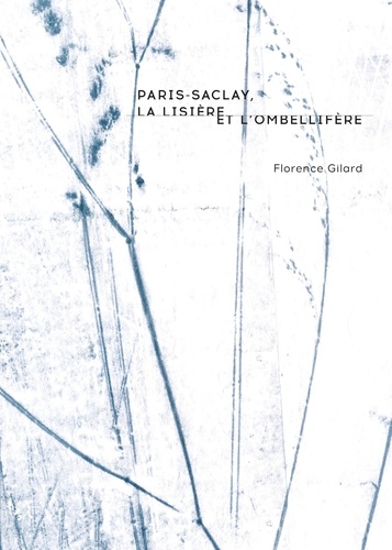 Florence Gilard - Paris-Saclay, la lisière et l'ombellifère.