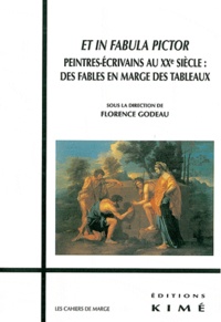 Florence Godeau - Et in fabula pictor - Peintres-écrivains au XXe siècle : des fables en marge des tableaux.