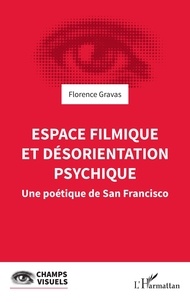 Florence Gravas - Espace filmique et désorientation psychique - Une poétique de San Francisco.