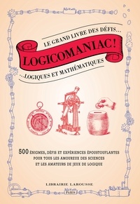 Florence Guichard et Jack Guichard - Logicomaniac ! - Le grand livre des défis logiques et mathématiques.