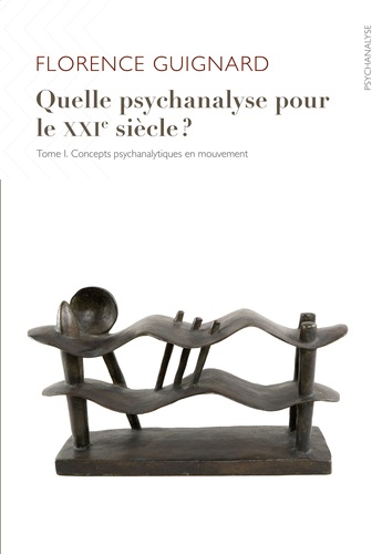 Florence Guignard - Quelle psychanalyse pour le XXIe siècle ? - Tome 1, Concepts psychanalytiques en mouvement.