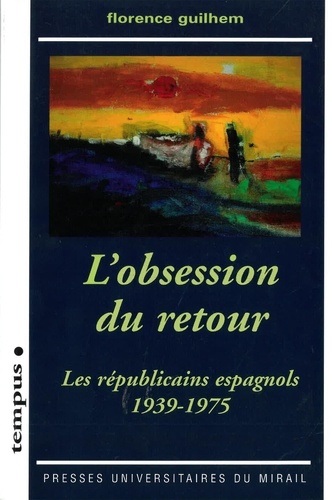 L'obsession du retour. Les républicains espagnols 1939-1975