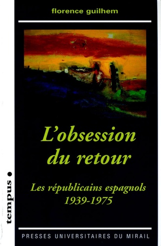 L'obsession du retour. Les républicains espagnols 1939-1975