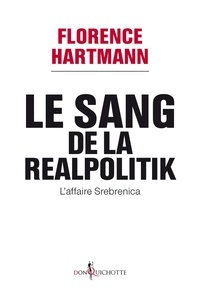 Florence Hartmann - Le Sang de la realpolitik, l'affaire Srebrenica. L'affaire Srebrenica - L'affaire Srebrenica.