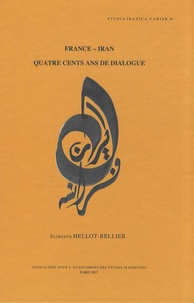 Florence Hellot-Bellier - France-Iran - Quatre cents ans de dialogue.