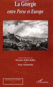 Florence Hellot-Bellier et Irène Natchkebia - La Géorgie entre Perse et Europe.