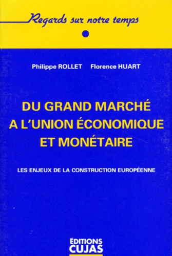 Florence Huart et Philippe Rollet - Du Grand Marche A L'Union Economique Et Monetaire. Les Enjeux De La Construction Europeenne.