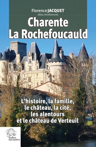 Charente, La Rochefoucauld. L'histoire, la famille, le château, la cité, les alentours et le château de Verteuil
