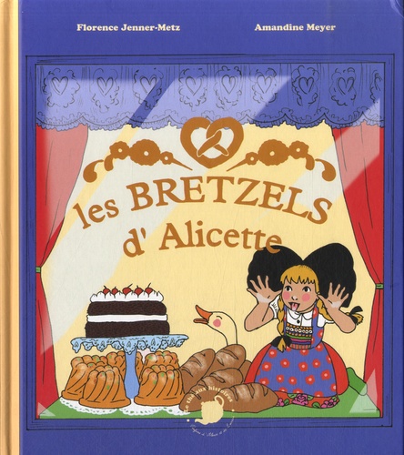Florence Jenner-Metz et Amandine Meyer - Les bretzels d'Alicette.