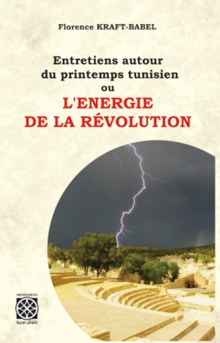 Florence Kraft-Babel - Entretiens autour du printemps tunisien ou l'énergie de la révolution.