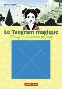 Florence Lamy - Le Tangram magique Tome 3 : L'Enigme du sceau de jade.