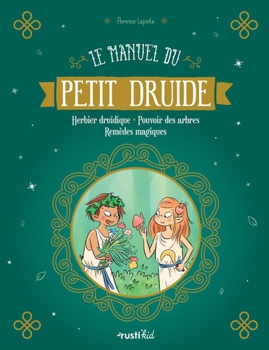 Le manuel du petit druide. Herbier druidique - Pouvoir des arbres - Remèdes magiques