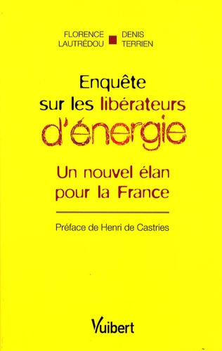 Florence Lautrédou et Denis Terrien - Enquête sur les libérateurs d'énergie - Un nouvel élan pour la France.