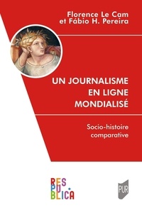 Florence Le Cam et Fabio Henrique Pereira - Un journalisme en ligne mondialisé - Socio-histoire comparative.