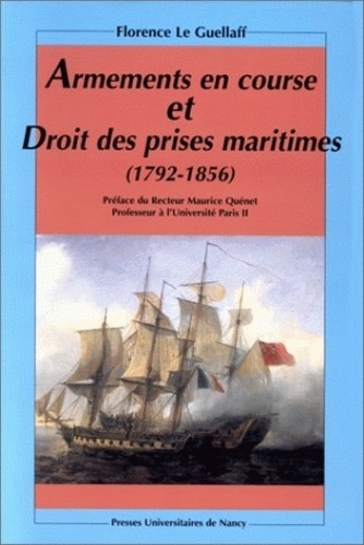 Florence Le Guellaff - Armements en course et droit des prises maritimes - 1792-1856.