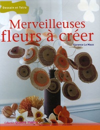 Florence Le Maux - Merveilleuses fleurs à créer.