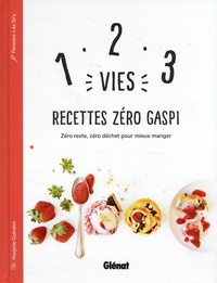 Florence-Léa Siry et Marjorie Guindon - 1, 2, 3 Vies : Recettes Zéro Gaspi - Zéro reste, zéro déchet pour mieux manger.