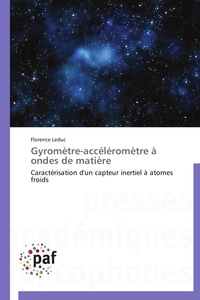 Florence Leduc - Gyromètre-accéléromètre à ondes de matière - Caractérisation d'un capteur inertiel à atomes froids.