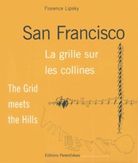 Florence Lipsky - San Francisco. La Grille Sur La Colline : The Grid Meets The Hills.