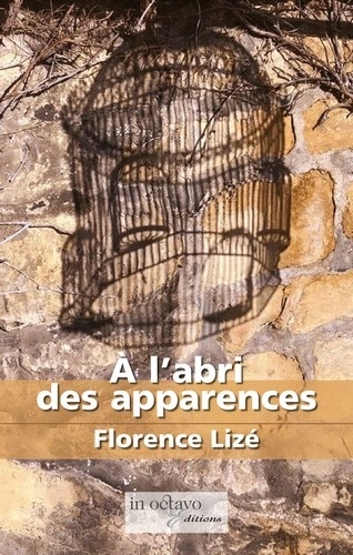 Florence Lizé - A l'abri des apparences.