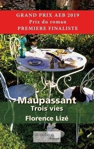 Florence Lizé - Maupassant, trois vies.