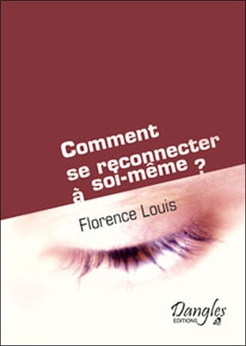 Florence M. Louis - Comment se reconnecter à soi-même ? - Ou La Dynamique Créative de l'Etre avec guide pratique d'auto-coaching.