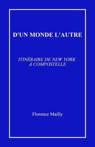 Florence Mailly - D'un monde l'autre - Itinéraire de New York à Compostelle.