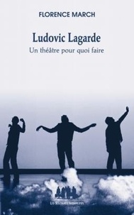 Florence March - Ludovic Lagarde - Un théâtre pour quoi faire.