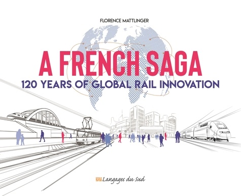 Florence Mattlinger - A french saga - 120 years of global rail innovation.