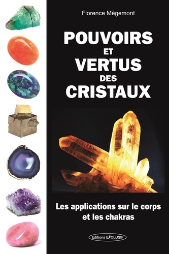 Florence Mégemont - Pouvoirs et vertus des cristaux - Les applications sur le corps et les chakras.