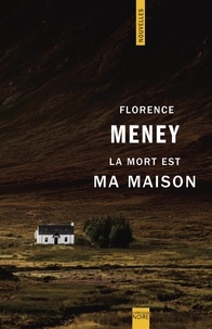 Florence Meney - La mort est ma maison.