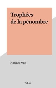 Florence Milo - Trophées de la pénombre.