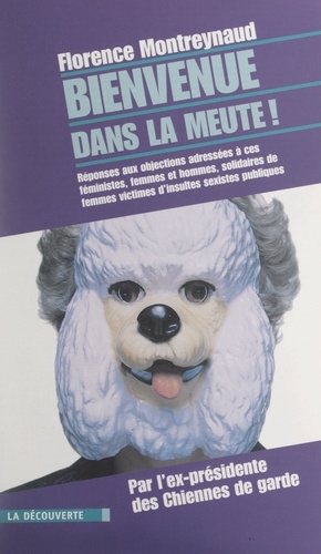 Bienvenue dans la meute !. Comment répondre à 100 objections adressées à ces féministes, femmes et hommes, solidaires de femmes victimes d'insultes sexistes