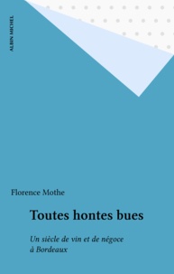 Florence Mothe - Toutes hontes bues - Un siècle de vin et de négoce à Bordeaux.