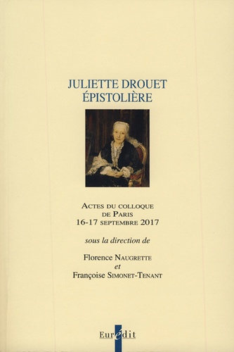 Juliette Drouet épistolière. Actes du colloque de Paris, 16-17 septembre 2017