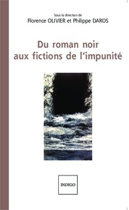 Florence Olivier et Philippe Daros - Du roman noir aux fictions de l'impunité.