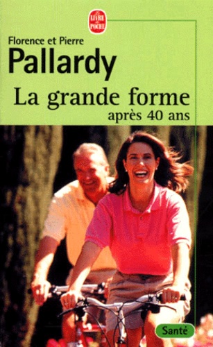 Florence Pallardy et Pierre Pallardy - La Grande Forme Apres 40 Ans.