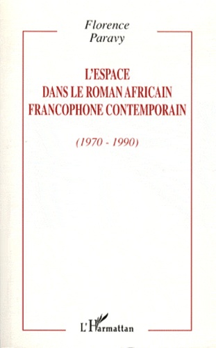 Florence Paravy - L'espace dans le roman africain francophone contemporain (1970-1990).