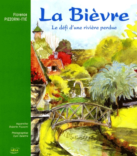 Florence Pizzorni-Itié - La Bievre. Le Defi D'Une Riviere Perdue.