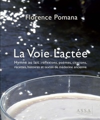 Florence Pomana - La Voie Lactée - Hymne au lait : réflexions, poèmes, citations, recettes, histoires et textes de médecine ancienne..