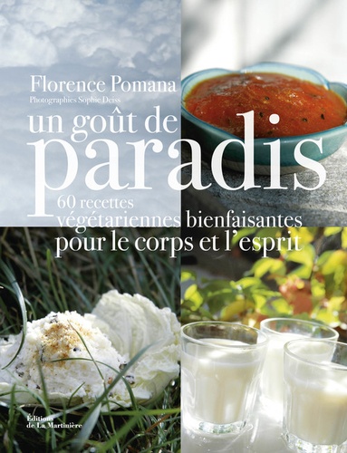 Florence Pomana - Un goût de paradis - 60 recettes bienfaisantes pour le corps et pour l'esprit.