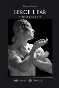 Florence Poudru - Serge Lifar - La danse pour patrie.