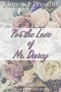  Florence Prescott - For the Love of Mr. Darcy: A Pride and Prejudice Intimate Variation Collection.