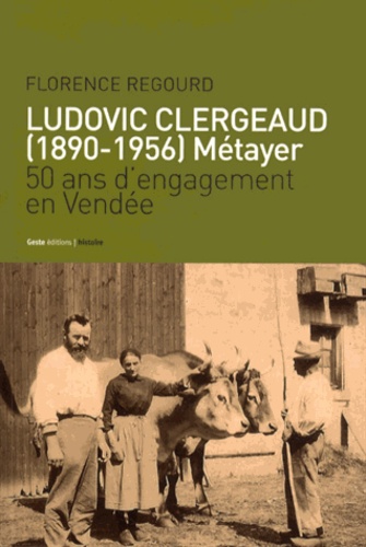 Ludovic Clergeaud (1890-1956) Métayer. 50 ans d'engagement en Vendée