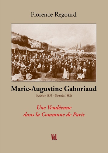 Florence Regourd - Marie Augustine Gaboriaud - Une vendéenne dans la Commune de Paris.